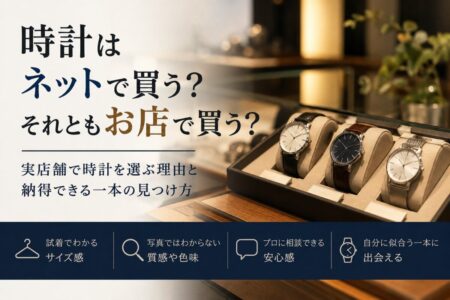 なぜ高級時計は「ネット」より「お店」で選ばれる？時計専門店スタッフが考える“納得感”の正体